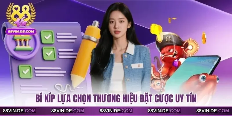 Bí kíp lựa chọn thương hiệu đặt cược uy tín