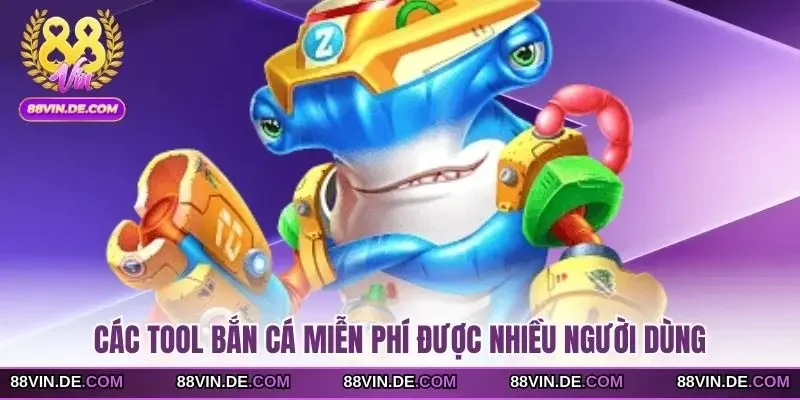 Các tool bắn cá miễn phí được nhiều người dùng
