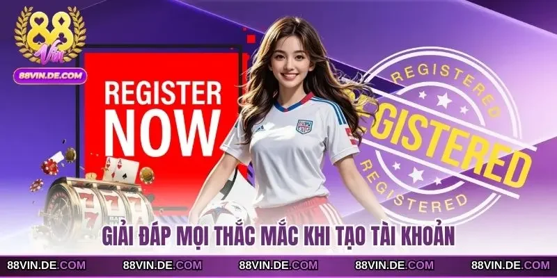 Giải đáp mọi thắc mắc khi tạo tài khoản