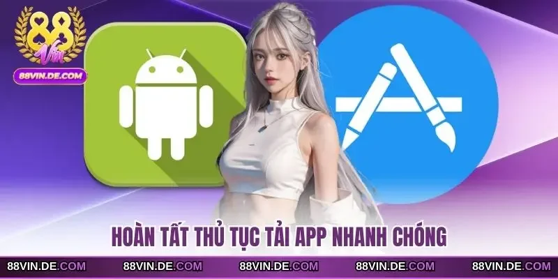 Hoàn tất thủ tục tải app nhanh chóng