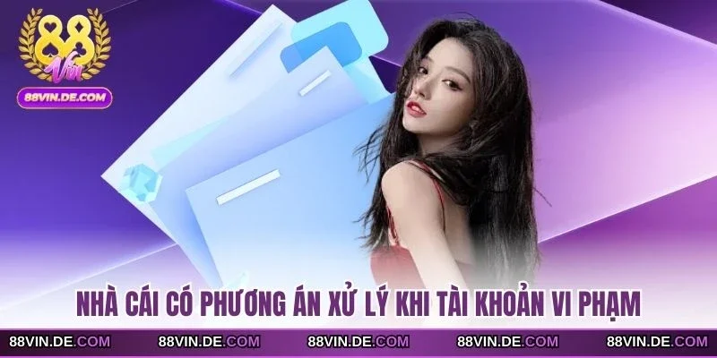Nhà cái có phương án xử lý khi tài khoản vi phạm 