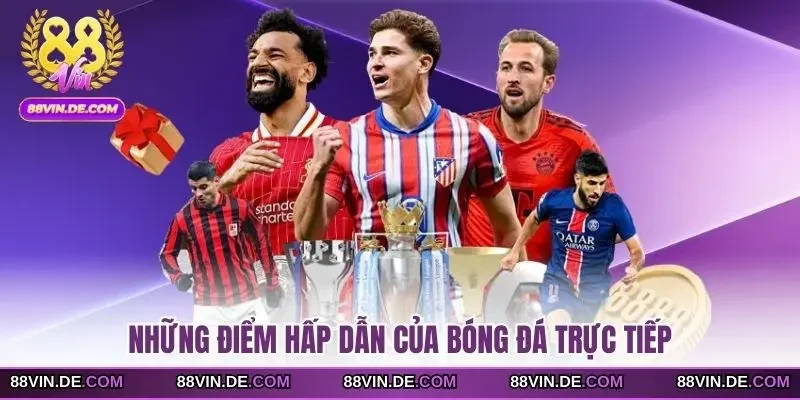 Những điểm hấp dẫn của bóng đá trực tiếp