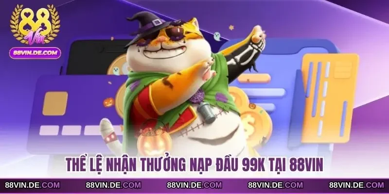 Thể lệ nhận thưởng nạp đầu 99K tại 88VIN
