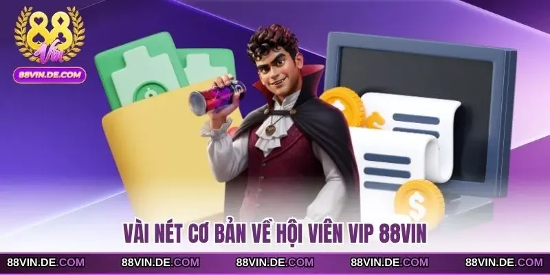 Vài nét cơ bản về hội viên VIP 88VIN