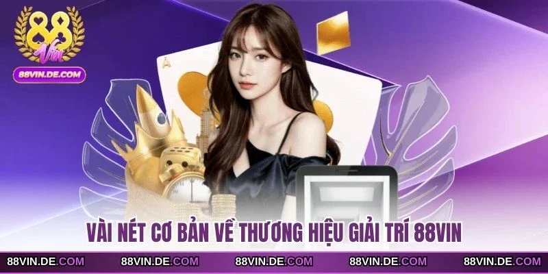 Vài nét cơ bản về thương hiệu giải trí 88VIN